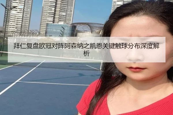 拜仁复盘欧冠对阵阿森纳之凯恩关键触球分布深度解析